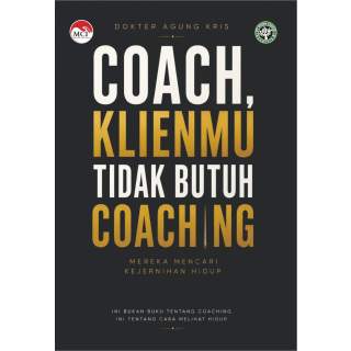 Coach, Klienmu Tidak Butuh Coaching: 	Mereka Mencari Kejernihan Hidup