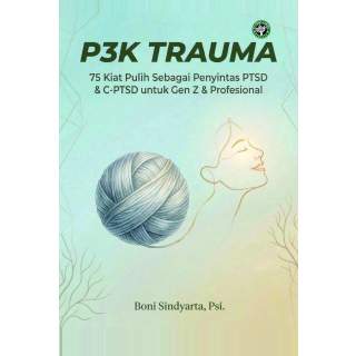 P3K TRAUMA: 75 Kiat Pulih Sebagai Penyintas PTSD & C-PTSD untuk GEN Z & Profesional