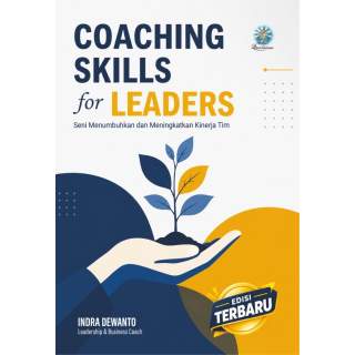 COACHING SKILLS for LEADERS:   Seni Menumbuhkan dan Meningkatkan Kinerja Tim