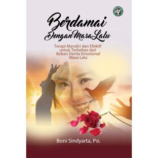 BERDAMAI DENGAN MASA LALU : "Terapi Mandiri dan Efektif untuk Terbebas dari Beban Derita Emosional Masa Lalu"