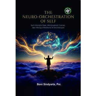 THE NEUROORCHESTRATION OF SELF: Seni Menata Otak, Menjinakkan Cemas dan Merajut Resiliensi di Era Disrupsi