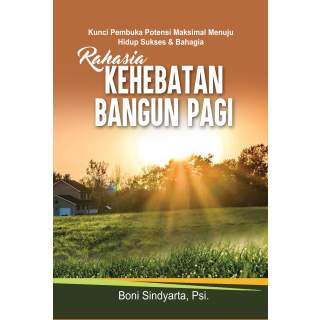 RAHASIA KEHEBATAN BANGUN PAGI Kunci Pembuka Potensi Maksimal Menuju Hidup Sukses & Bahagia