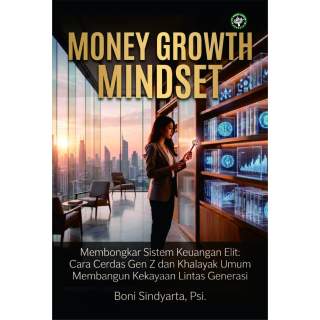 Money Growth Mindset: Membongkar Sistem Keuangan Elit: Cara Cerdas Gen Z dan Khalayak Umum Membangun Kekayaan Lintas Generasi