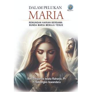 Dalam Pelukan Maria : Renungan Harian bersama Bunda Maria Menuju Yesus