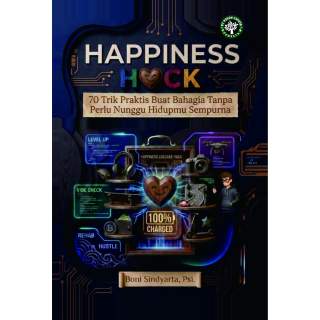 Happiness Hack: 70 Trik Praktis Buat Bahagia Tanpa Perlu Nunggu Hidupmu Sempurna