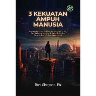3 KEKUATAN AMPUH MANUSIA: Mengaktifkan Kekuatan Pikiran, Hati, dan Kehendak untuk Bertahan dan Bertumbuh di Era Kompetisi