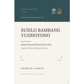 Trilogi Presiden · Jilid I SUSILO BAMBANG YUDHOYONO dalam Perspektif Etos Kerja 5-Sila