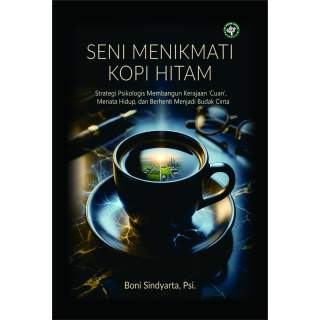 SENI MENIKMATI KOPI HITAM:  Strategi Psikologis Membangun Kerajaan ‘Cuan’, Menata Hidup, dan Berhenti Menjadi Budak Cinta