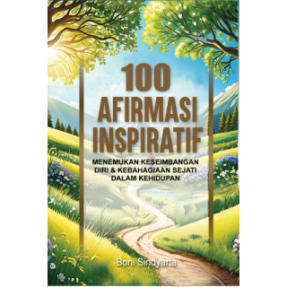 100 AFIRMASI INSPIRATIF Menemukan Keseimbangan Diri & Kebahagiaan Sejati dalam Kehidupan