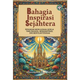 BAHAGIA INSPIRASI SEJAHTERA Renungan Mewujudkan Gereja yang Bahagia, Menginspirasi dan Menyejahterakan