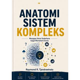 ANATOMI SISTEM KOMPLEKS : Mengapa Solusi Sederhana Gagal Memahami Dunia