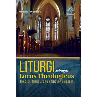Liturgi sebagai Locus theologicus :  Tradisi, Simbol, dan Kehidupan Gereja