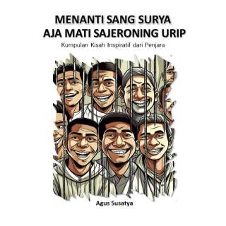 Menanti Sang Surya  Aja Mati Sajeroning Urip : Kumpulan Kisah Inspiratif dari Penjara